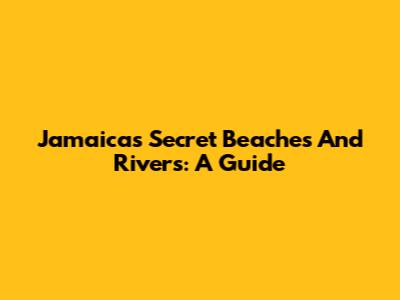 Jamaica's Secret Beaches And Rivers: A Guide
