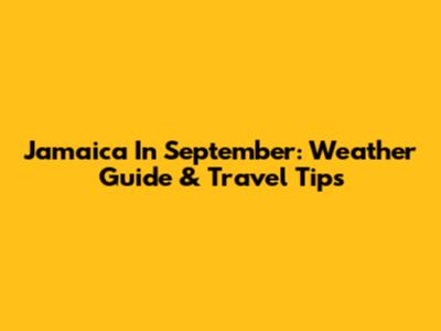 Jamaica In September: Weather Guide & Travel Tips