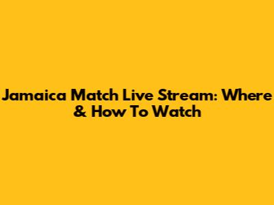 Jamaica Match Live Stream: Where & How To Watch