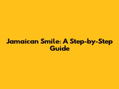 Jamaican Smile: A Step-by-Step Guide