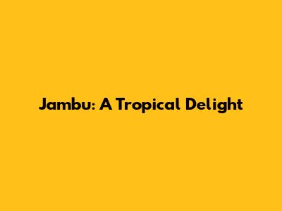 Jambu: A Tropical Delight