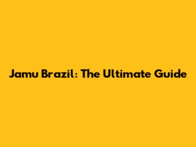 Jamu Brazil: The Ultimate Guide