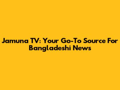 Jamuna TV: Your Go-To Source For Bangladeshi News