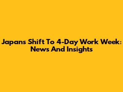 Japan's Shift To 4-Day Work Week: News And Insights