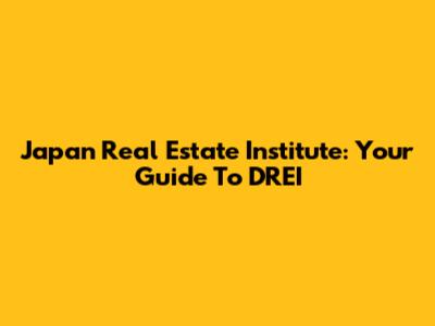 Japan Real Estate Institute: Your Guide To DREI