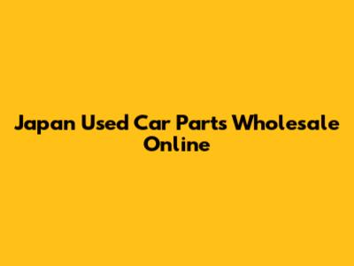 Japan Used Car Parts Wholesale Online