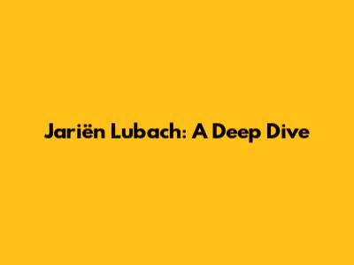Jariën Lubach: A Deep Dive