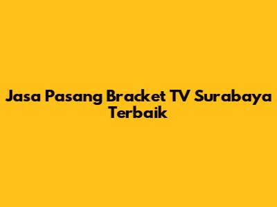 Jasa Pasang Bracket TV Surabaya Terbaik