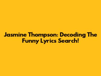 Jasmine Thompson: Decoding The Funny Lyrics Search!