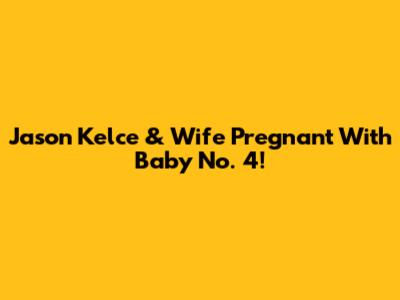 Jason Kelce & Wife Pregnant With Baby No. 4!