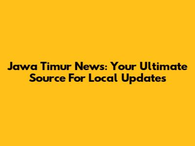 Jawa Timur News: Your Ultimate Source For Local Updates