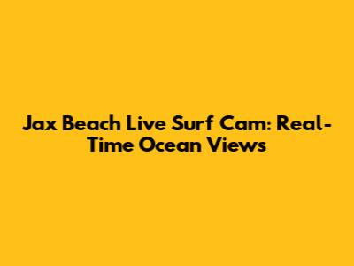 Jax Beach Live Surf Cam: Real-Time Ocean Views