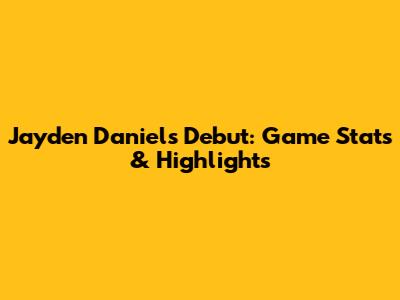 Jayden Daniels' Debut: Game Stats & Highlights