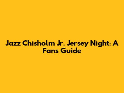 Jazz Chisholm Jr. Jersey Night: A Fan's Guide