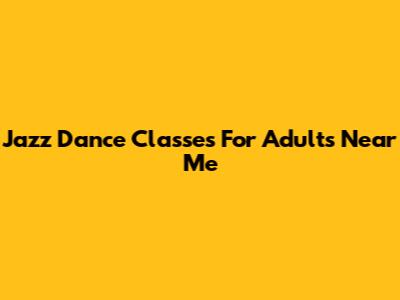 Jazz Dance Classes For Adults Near Me