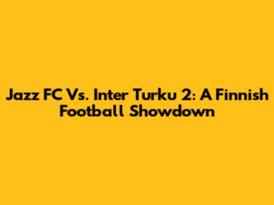 Jazz FC Vs. Inter Turku 2: A Finnish Football Showdown