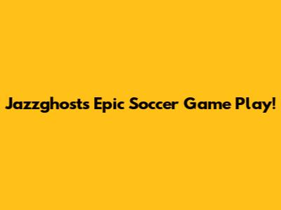 Jazzghost's Epic Soccer Game Play!