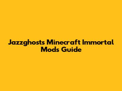 Jazzghost's Minecraft Immortal Mods Guide