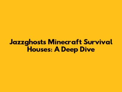 Jazzghost's Minecraft Survival Houses: A Deep Dive