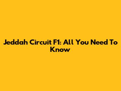 Jeddah Circuit F1: All You Need To Know