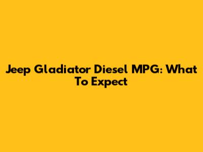 Jeep Gladiator Diesel MPG: What To Expect