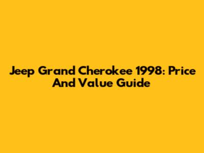 Jeep Grand Cherokee 1998: Price And Value Guide