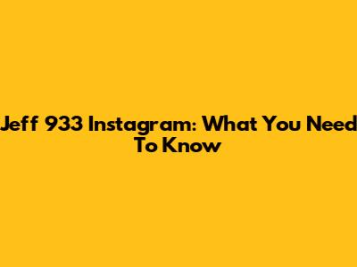 Jeff 933 Instagram: What You Need To Know