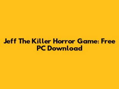 Jeff The Killer Horror Game: Free PC Download