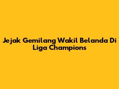Jejak Gemilang Wakil Belanda Di Liga Champions