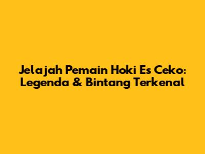 Jelajah Pemain Hoki Es Ceko: Legenda & Bintang Terkenal