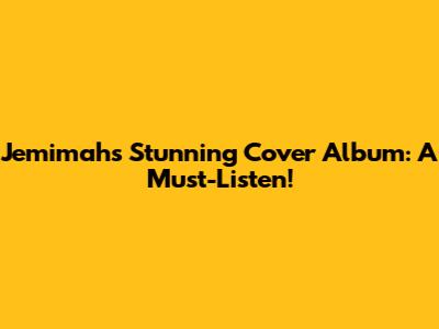 Jemimah's Stunning Cover Album: A Must-Listen!