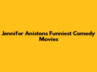 Jennifer Aniston's Funniest Comedy Movies