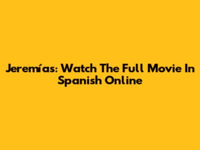 Jeremías: Watch The Full Movie In Spanish Online