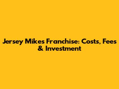 Jersey Mike's Franchise: Costs, Fees & Investment