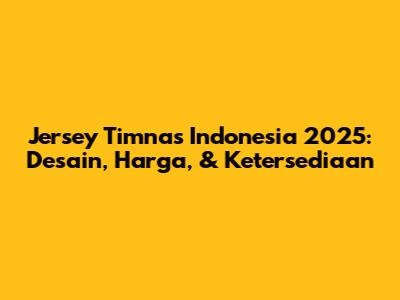 Jersey Timnas Indonesia 2025: Desain, Harga, & Ketersediaan