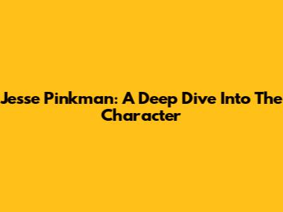 Jesse Pinkman: A Deep Dive Into The Character