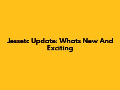 Jessetc Update: What's New And Exciting