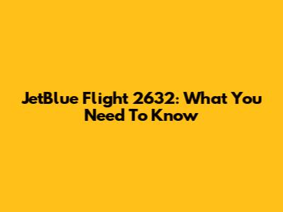 JetBlue Flight 2632: What You Need To Know