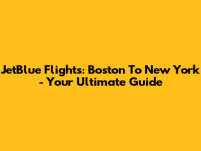 JetBlue Flights: Boston To New York - Your Ultimate Guide