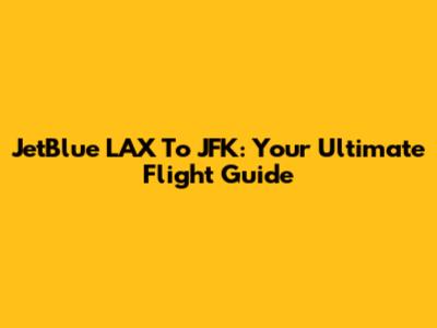 JetBlue LAX To JFK: Your Ultimate Flight Guide
