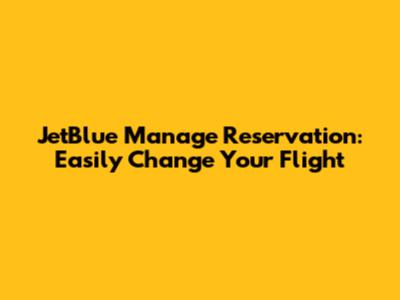 JetBlue Manage Reservation: Easily Change Your Flight