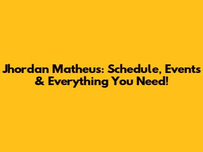 Jhordan Matheus: Schedule, Events & Everything You Need!