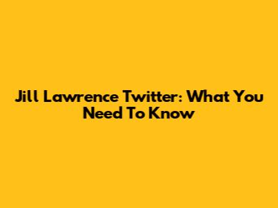 Jill Lawrence Twitter: What You Need To Know