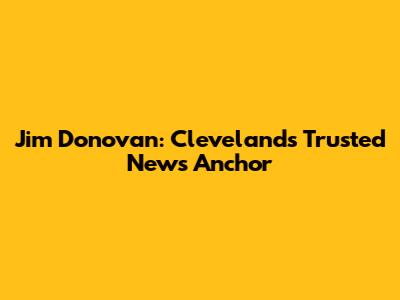 Jim Donovan: Cleveland's Trusted News Anchor