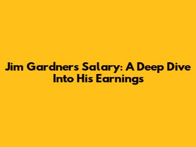 Jim Gardner's Salary: A Deep Dive Into His Earnings