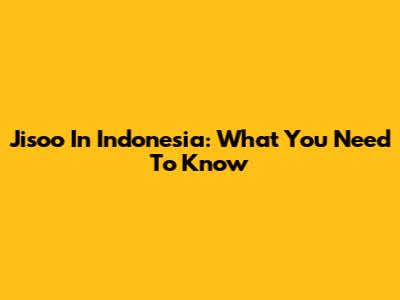 Jisoo In Indonesia: What You Need To Know