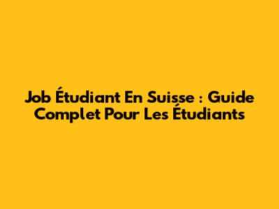 Job Étudiant En Suisse : Guide Complet Pour Les Étudiants