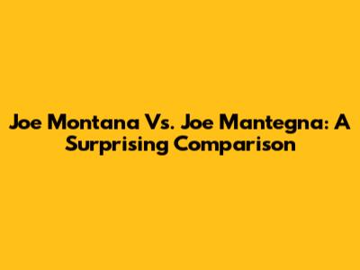 Joe Montana Vs. Joe Mantegna: A Surprising Comparison