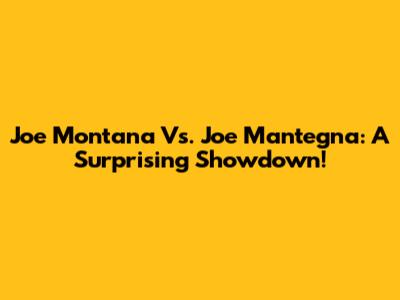 Joe Montana Vs. Joe Mantegna: A Surprising Showdown!