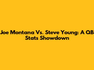 Joe Montana Vs. Steve Young: A QB Stats Showdown